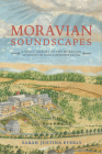 Moravian Soundscapes: A Sonic History of the Moravian Missions in Early Pennsylvania By Sarah Justina Eyerly Cover Image