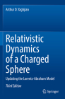 Relativistic Dynamics of a Charged Sphere: Updating the Lorentz-Abraham Model By Arthur D. Yaghjian Cover Image
