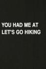 You Had Me at Let's Go Hiking: Hiking Log Book, Complete Notebook Record of Your Hikes. Ideal for Walkers, Hikers and Those Who Love Hiking By Miss Quotes Cover Image