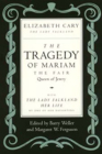 The Tragedy of Mariam, the Fair Queen of Jewry: with The Lady Falkland:  Her Life, by One of Her Daughters By Elizabeth Cary, Barry Weller (Editor), Margaret W. Ferguson (Editor) Cover Image