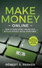 Make Money Online: How to Make Money Online Fast, With or Without Initial Investment. Create Passive Income or New Income Streams from Ho By Robert S. Parker Cover Image