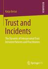 Trust and Incidents: The Dynamic of Interpersonal Trust Between Patients and Practitioners By Katja Beitat Cover Image