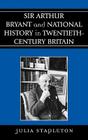 Sir Arthur Bryant and National History in Twentieth-Century Britain Cover Image