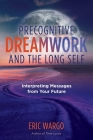 Precognitive Dreamwork and the Long Self: Interpreting Messages from Your Future By Eric Wargo Cover Image