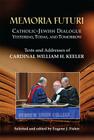 Memoria Futuri: Catholic-Jewish Dialogue Yesterday, Today, and Tomorrow: Texts and Addresses of Cardinal William H. Keeler By William H. Keeler, Eugene J. Fisher (Editor) Cover Image