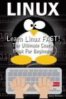 Linux: Learn Linux FAST! Ultimate Course Book for Beginners Cover Image