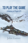 To Play the Game: A History of Flight 571: COLOUR EDITION Cover Image