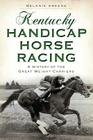 Kentucky Handicap Horse Racing: A History of the Great Weight Carriers (Sports) Cover Image