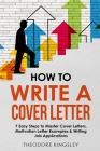 How to Write a Cover Letter: 7 Easy Steps to Master Cover Letters, Motivation Letter Examples & Writing Job Applications (Career Development #2) By Theodore Kingsley Cover Image