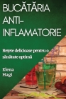Bucătăria Anti-inflamatorie: Rețete delicioase pentru o sănătate optimă By Elena Hagi Cover Image