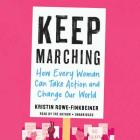 Keep Marching Lib/E: How Every Woman Can Take Action and Change Our World By Kristin Rowe-Finkbeiner (Read by) Cover Image