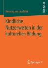 Kindliche Nutzerwelten in Der Kulturellen Bildung By Henning Van Den Brink Cover Image