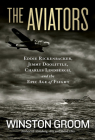 The Aviators: Eddie Rickenbacker, Jimmy Doolittle, Charles Lindbergh, and the Epic Age of Flight By Winston Groom Cover Image