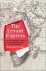 The Levant Express: The Arab Uprisings, Human Rights, and the Future of the Middle East By Micheline R. Ishay Cover Image
