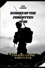 Echoes Of The Forgotten War: A Journey Via The Korean War: Before, During And After The war By Steve Garwood Cover Image