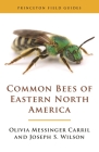 Common Bees of Eastern North America (Princeton Field Guides #123) By Olivia Messinger Carril, Joseph S. Wilson Cover Image