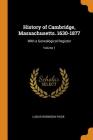 History of Cambridge, Massachusetts. 1630-1877: With a Genealogical Register; Volume 1 By Lucius Robinson Paige Cover Image