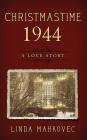 Christmastime 1944: A Love Story By Linda Mahkovec Cover Image