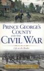 Prince George's County and the Civil War: Life on the Border By Nathania A. Branch Miles, Monday M. Miles, Ryan J. Quick Cover Image