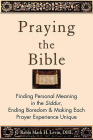 Praying the Bible: Finding Personal Meaning in the Siddur, Ending Boredom & Making Each Prayer Experience Unique Cover Image