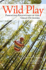 Wild Play: Parenting Adventures in the Great Outdoors By David Sobel, MD Cover Image