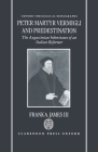 Peter Martyr Vermigli and Predestination: The Augustinian Inheritance of an Italian Reformer (Oxford Theology and Religion Monographs) By Frank A. James Cover Image
