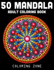 50 Mandala Adult Coloring Book: Beautiful Mandalas for Stress Relief and Relaxation (Vol.1) (Mandala Coloring Book #1) By Coloring Zone Cover Image