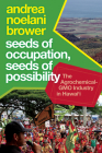 Seeds of Occupation, Seeds of Possibility: The Agrochemical-GMO Industry in Hawai‘i (Radical Natures) By Andrea Noelani Brower Cover Image