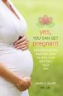 Yes, You Can Get Pregnant: Natural Ways to Improve Your Fertility Now and into Your 40s By Aimee Raupp Cover Image