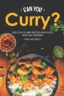 Can You Curry?: Delicious Curry Recipes for Quick and Easy Dinners! By Valeria Ray Cover Image