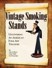 Vintage Smoking Stands - Uncovering an American Folk Art Treasure By Cheryl Alpert, Claire Savitt, Joel Neuschatz Cover Image