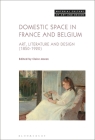Domestic Space in France and Belgium: Art, Literature and Design, 1850-1920 (Material Culture of Art and Design) By Claire Moran (Editor), Michael Yonan (Editor) Cover Image