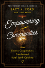 Empowering Communities: How Electric Cooperatives Transformed Rural South Carolina By Lacy K. Ford, Jared Bailey, James E. Clyburn (Foreword by) Cover Image