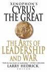 Xenophon's Cyrus the Great: The Arts of Leadership and War By Xenophon, Larry Hedrick (Introduction by), Larry Hedrick (Editor) Cover Image