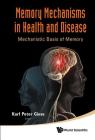 Memory Mechanisms in Health and Disease: Mechanistic Basis of Memory By Karl Peter Giese (Editor) Cover Image