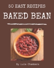 50 Easy Baked Bean Recipes: A Timeless Easy Baked Bean Cookbook By Lula Chambers Cover Image