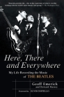 Here, There and Everywhere: My Life Recording the Music of the Beatles By Geoff Emerick, Howard Massey Cover Image