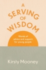 A Serving of Wisdom: Words of advice and support for young people By Kirsty Mooney Cover Image