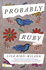 Probably Ruby: A Novel By Lisa Bird-Wilson Cover Image