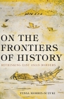 On the Frontiers of History: Rethinking East Asian Borders By Tessa Morris-Suzuki Cover Image