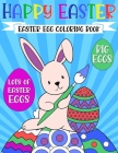Happy Easter Egg Coloring Book: For Kids Ages 4-8 - Funny Bunny Rabbit, Big Eggs - Cute Basket Gift for Girls and Boys 1-4, 3-5 Cover Image