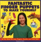 Fantastic Finger Puppets to Make Yourself: 25 Fun Ideas for Your Fingers, Thumbs and Even Feet! Cover Image