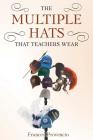 The Multiple Hats That Teachers Wear By Frances Provencio Cover Image