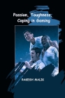 Passion, Toughness, Coping in Gaming By Rakesh Malik Cover Image