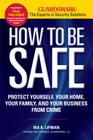 How to Be Safe: Protect Yourself, Your Home, Your Family, and Your Business from Crime Cover Image