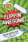 Flippin' Awesome: Water Bottle Flip Games, Tricks and Stunts for Everyone! Cover Image