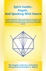 Spirit Guides, Angels, and Speaking With Source: A channelled guide to begin expanding your connection and ability to speak with, and channel, those o Cover Image