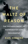 The Waltz of Reason: The Entanglement of Mathematics and Philosophy By Karl Sigmund Cover Image