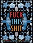 Fuck This Shit: A Snarky Coloring Book For Adults, A Motivational Swear Word Coloring Book, Hilarious Sweary Coloring book For Fun and By Cat Fuck Coloring Publication Cover Image