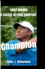 Tiger Woods: A golfer beyond compare. Cover Image